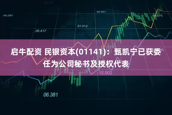 启牛配资 民银资本(01141)：甄凯宁已获委任为公司秘书及授权代表